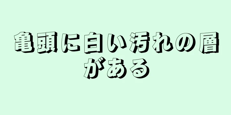 亀頭に白い汚れの層がある