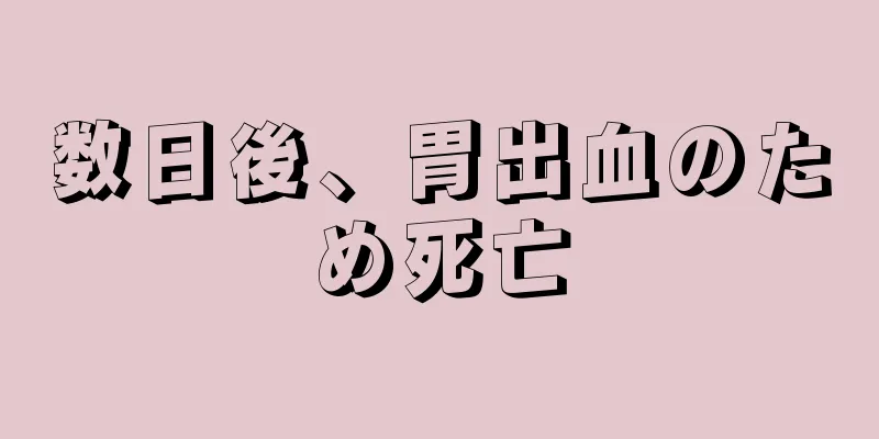 数日後、胃出血のため死亡