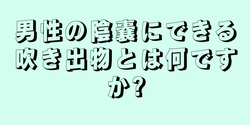 男性の陰嚢にできる吹き出物とは何ですか?