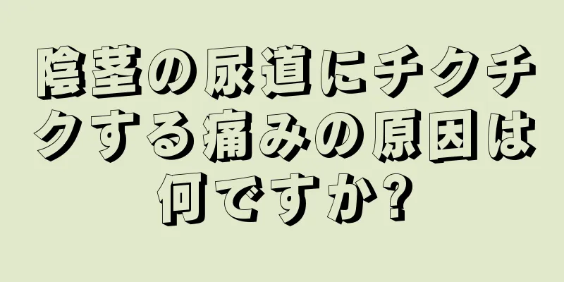 陰茎の尿道にチクチクする痛みの原因は何ですか?