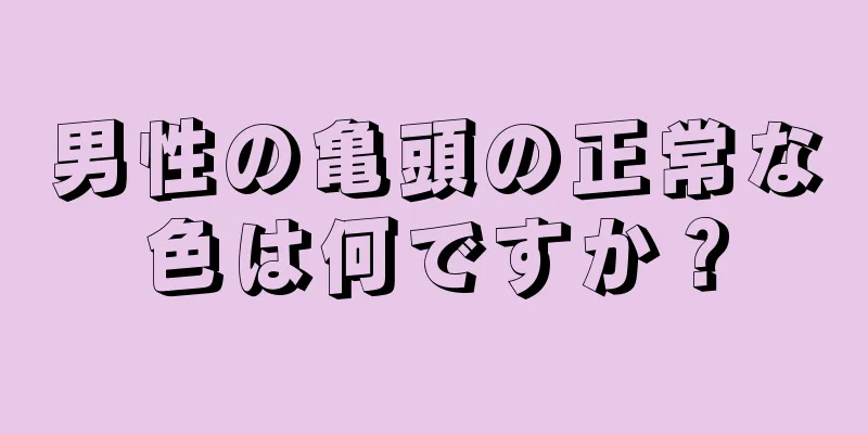 男性の亀頭の正常な色は何ですか？