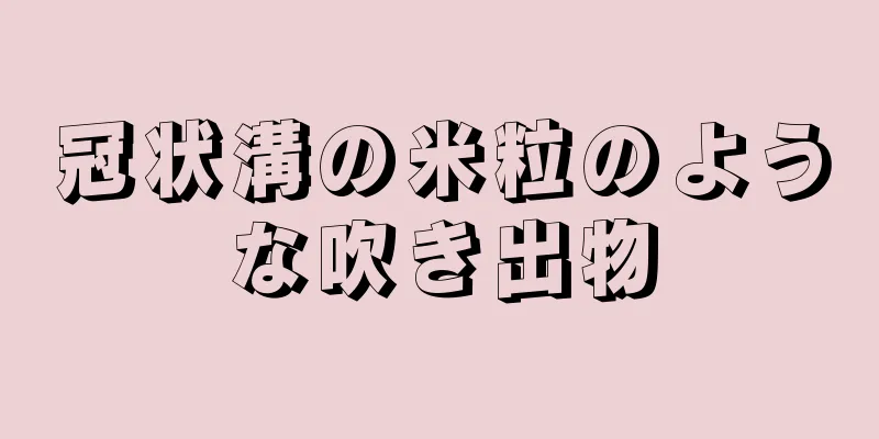 冠状溝の米粒のような吹き出物