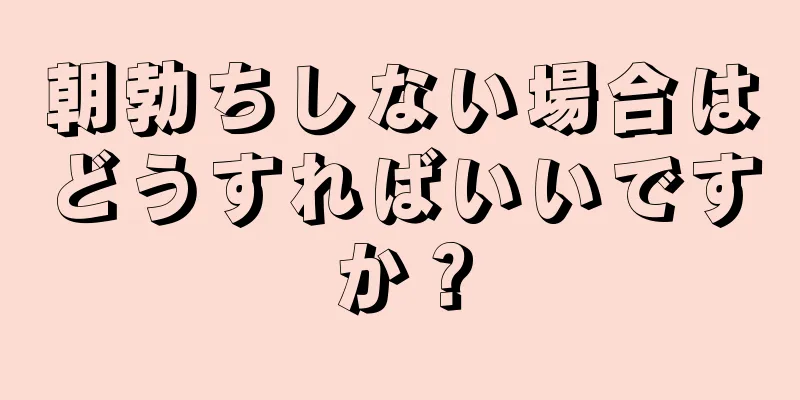 朝勃ちしない場合はどうすればいいですか？