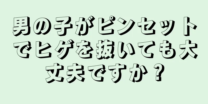 男の子がピンセットでヒゲを抜いても大丈夫ですか？