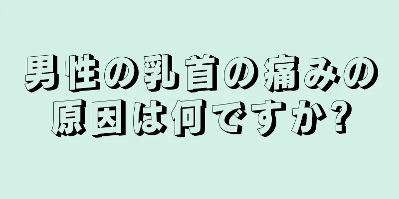 男性の乳首の痛みの原因は何ですか?