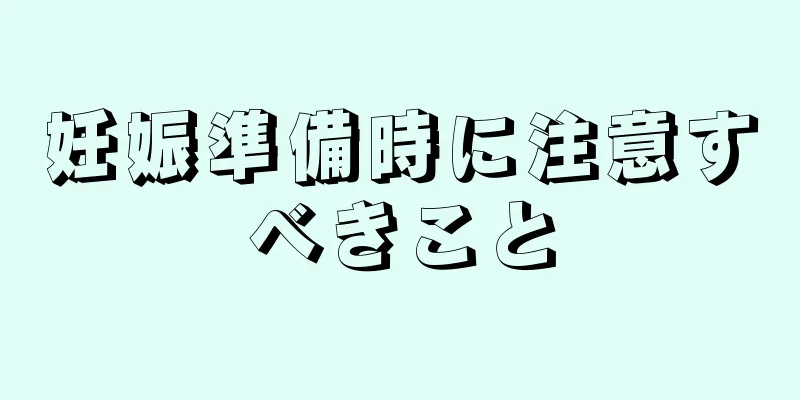 妊娠準備時に注意すべきこと