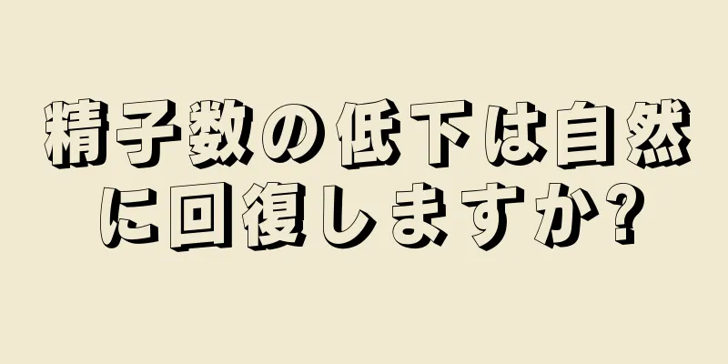 精子数の低下は自然に回復しますか?