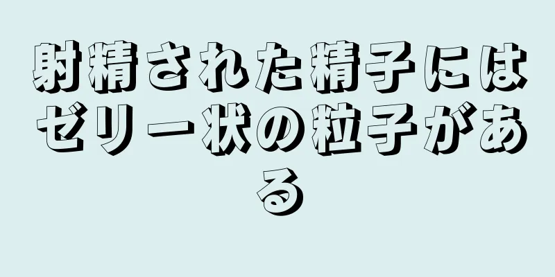 射精された精子にはゼリー状の粒子がある