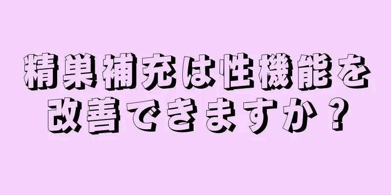 精巣補充は性機能を改善できますか？