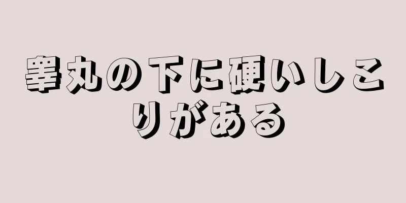 睾丸の下に硬いしこりがある