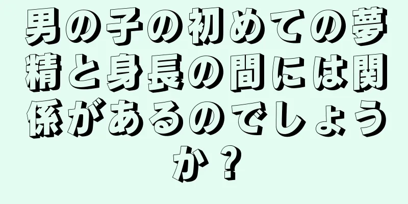 男の子の初めての夢精と身長の間には関係があるのでしょうか？