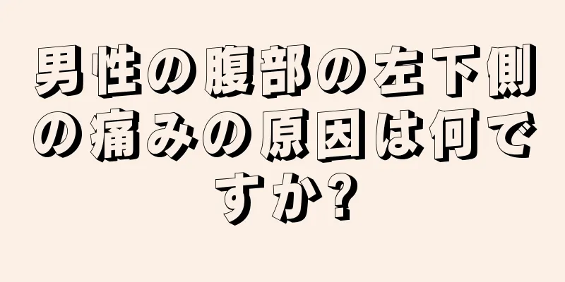 男性の腹部の左下側の痛みの原因は何ですか?