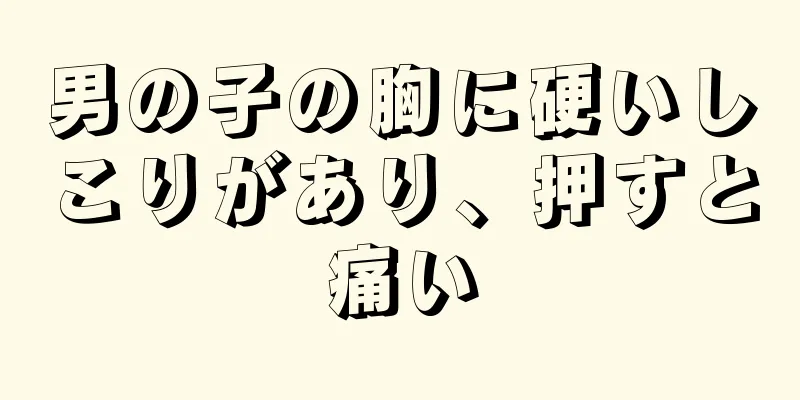 男の子の胸に硬いしこりがあり、押すと痛い