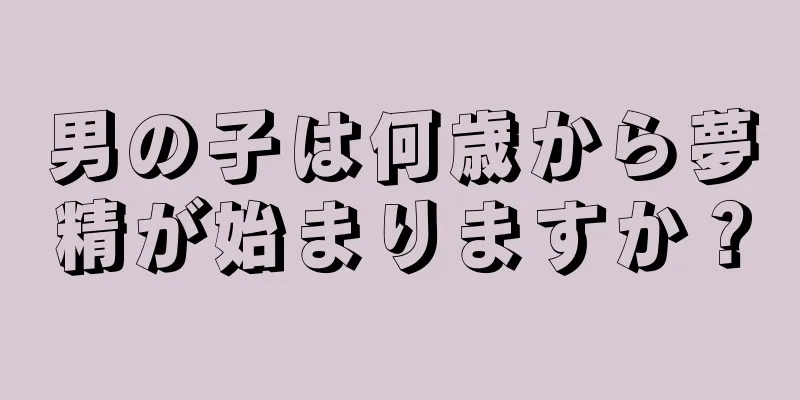 男の子は何歳から夢精が始まりますか？