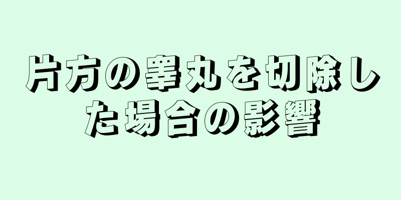 片方の睾丸を切除した場合の影響