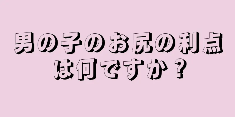 男の子のお尻の利点は何ですか？
