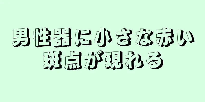 男性器に小さな赤い斑点が現れる
