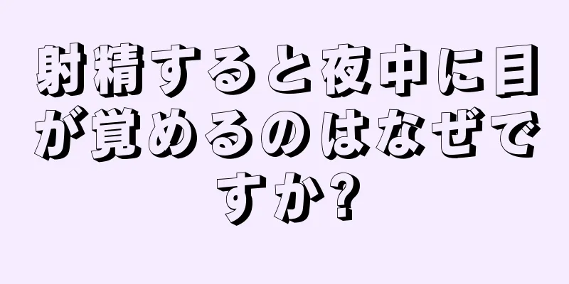 射精すると夜中に目が覚めるのはなぜですか?