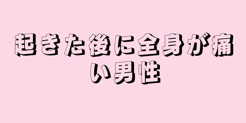 起きた後に全身が痛い男性