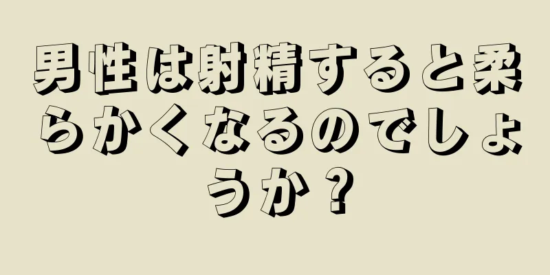 男性は射精すると柔らかくなるのでしょうか？