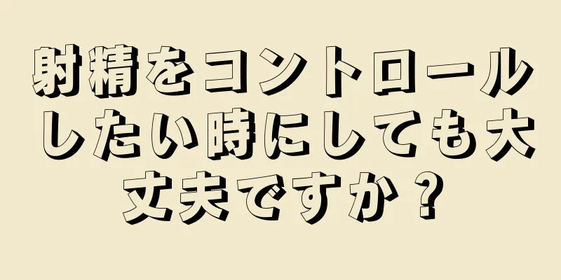 射精をコントロールしたい時にしても大丈夫ですか？