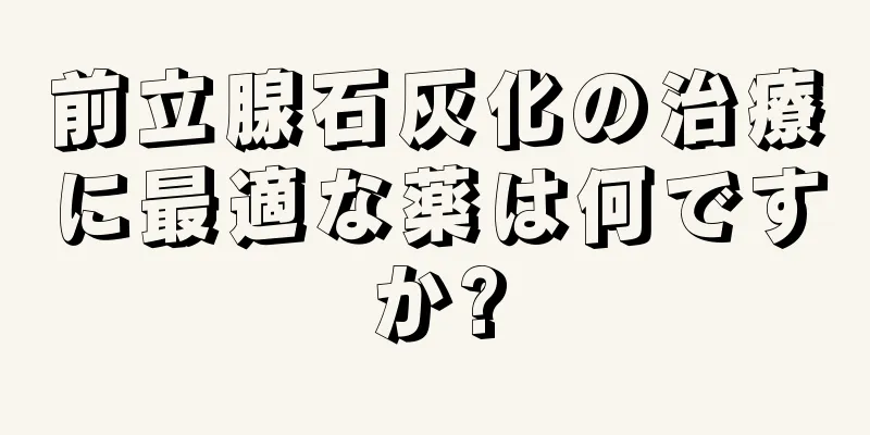 前立腺石灰化の治療に最適な薬は何ですか?