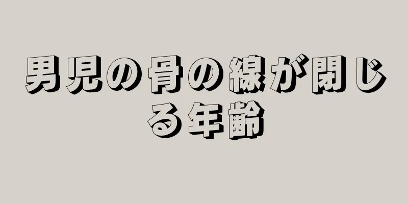 男児の骨の線が閉じる年齢