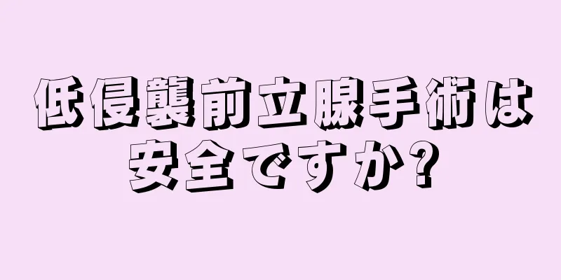 低侵襲前立腺手術は安全ですか?