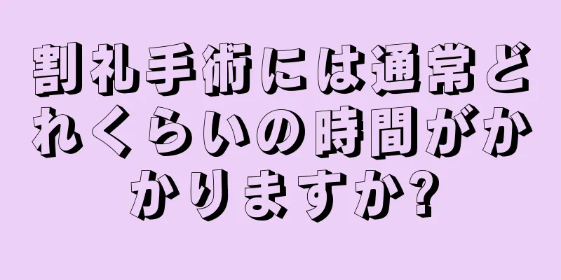 割礼手術には通常どれくらいの時間がかかりますか?