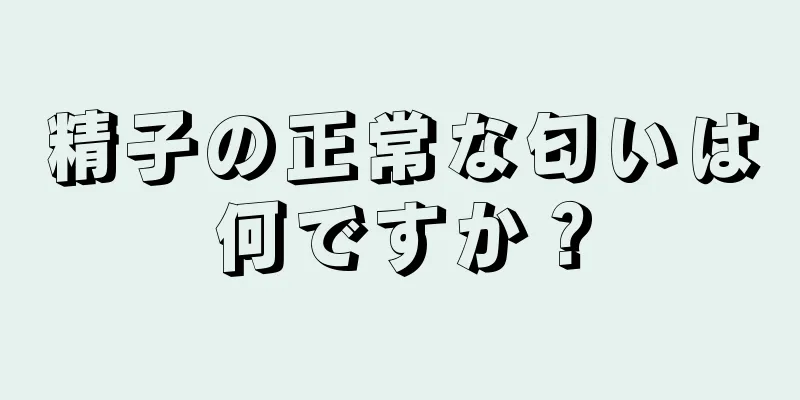 精子の正常な匂いは何ですか？