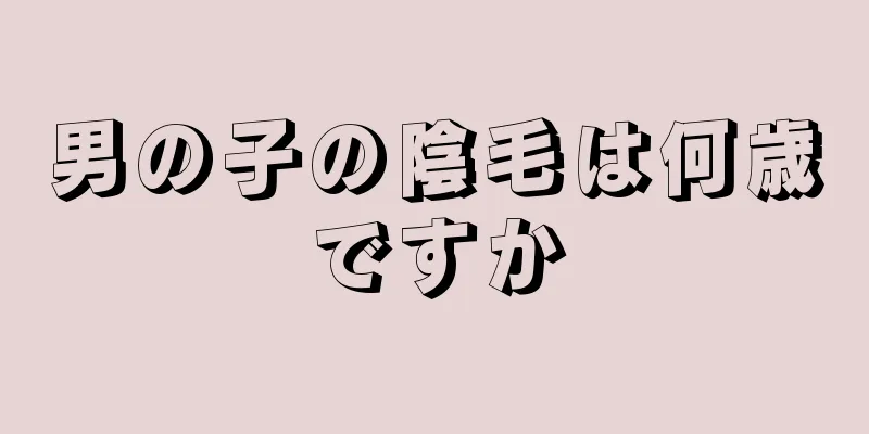 男の子の陰毛は何歳ですか