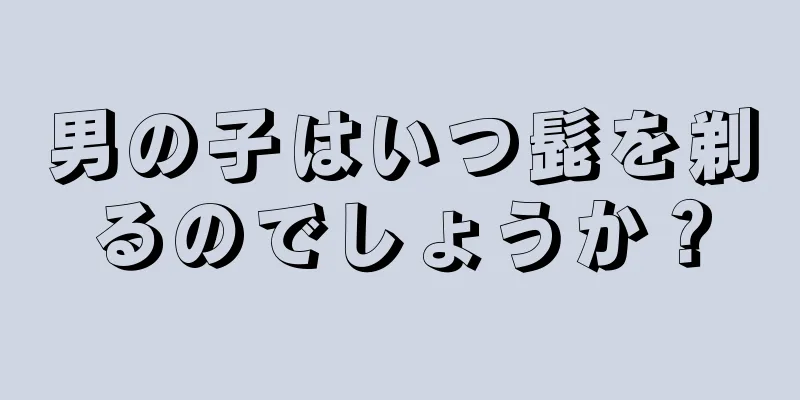 男の子はいつ髭を剃るのでしょうか？
