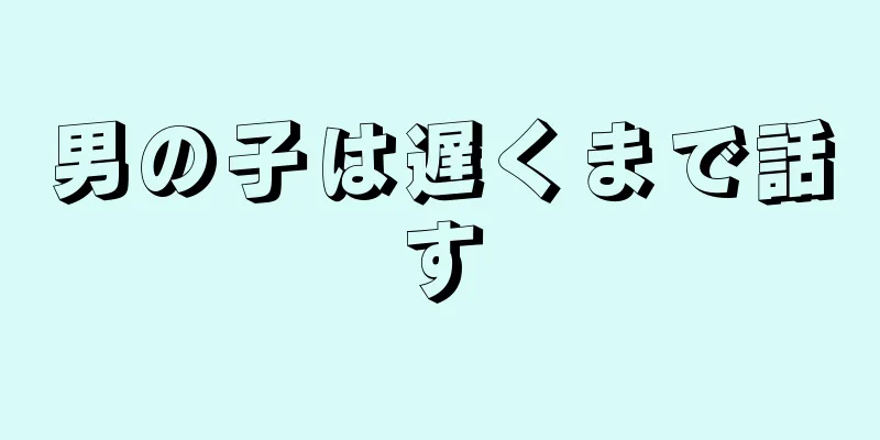 男の子は遅くまで話す