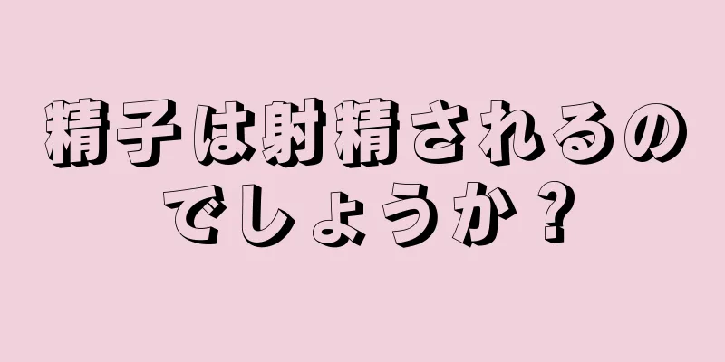 精子は射精されるのでしょうか？