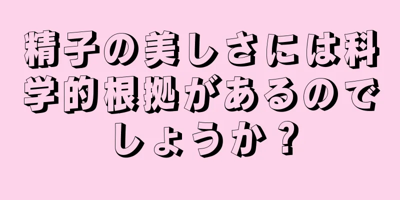 精子の美しさには科学的根拠があるのでしょうか？