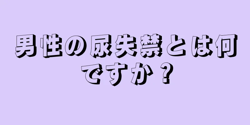 男性の尿失禁とは何ですか？