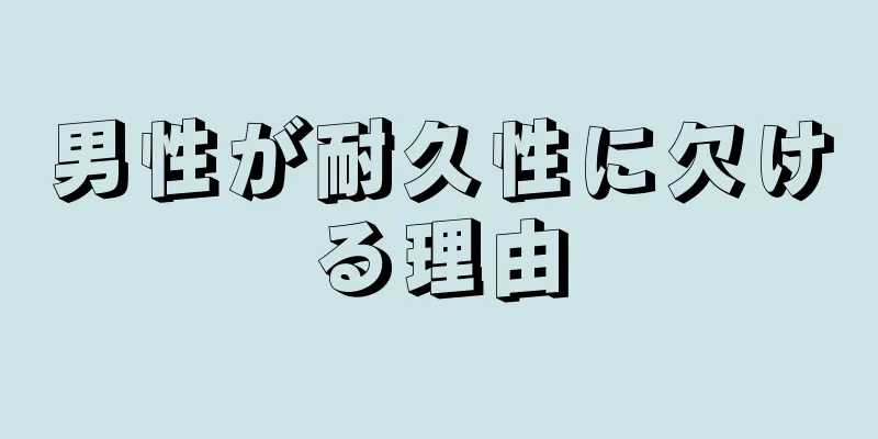 男性が耐久性に欠ける理由