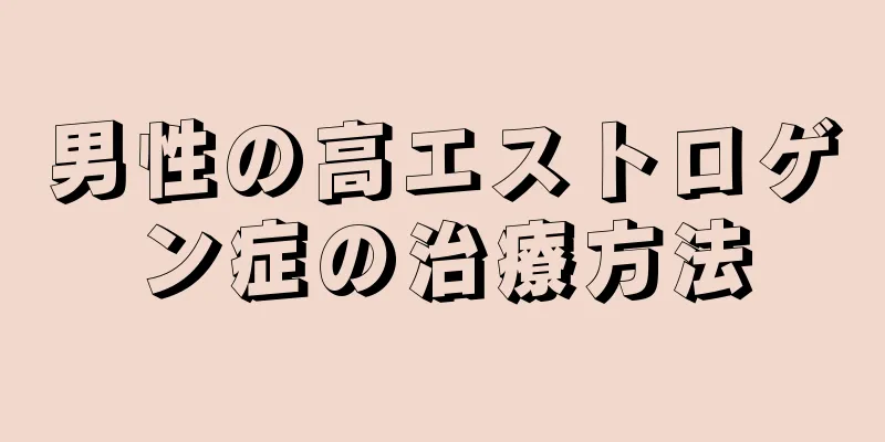 男性の高エストロゲン症の治療方法