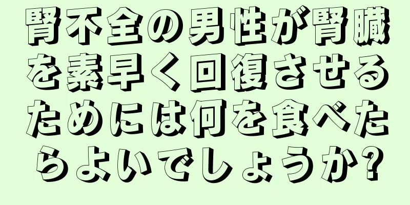 腎不全の男性が腎臓を素早く回復させるためには何を食べたらよいでしょうか?