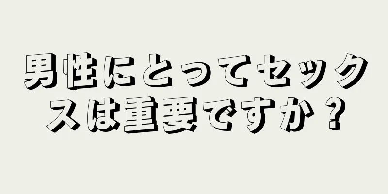 男性にとってセックスは重要ですか？