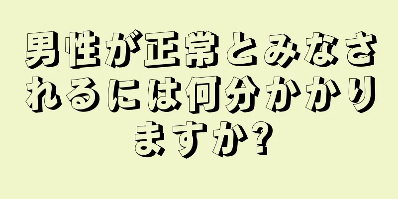 男性が正常とみなされるには何分かかりますか?