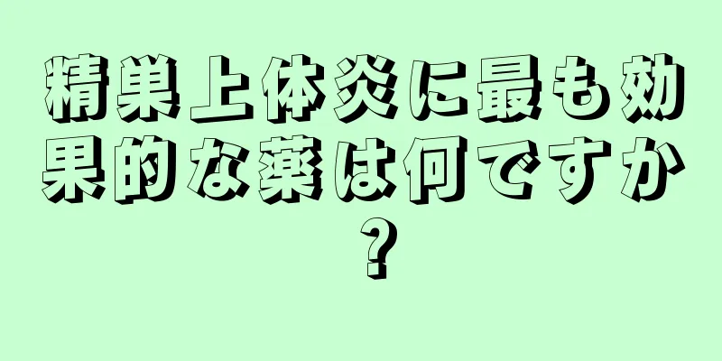 精巣上体炎に最も効果的な薬は何ですか？