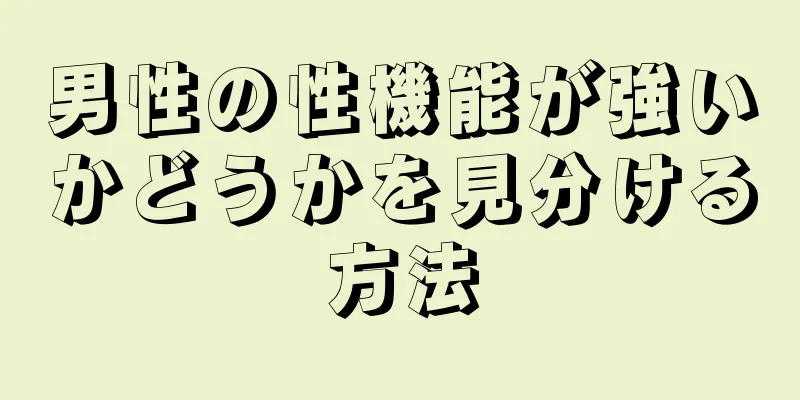 男性の性機能が強いかどうかを見分ける方法