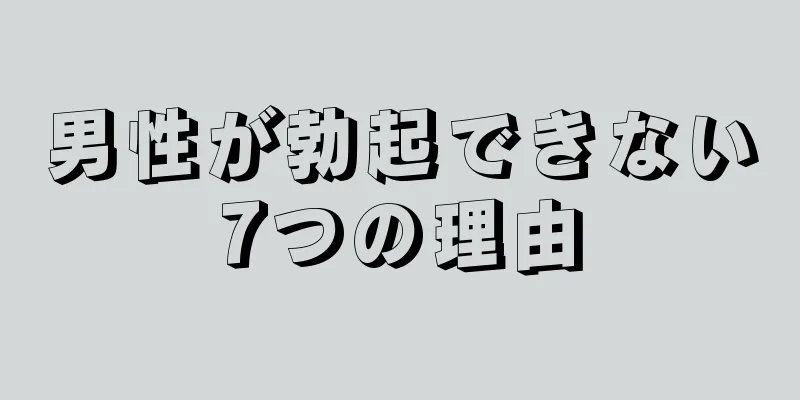 男性が勃起できない7つの理由