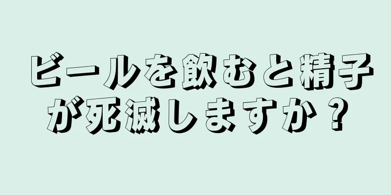 ビールを飲むと精子が死滅しますか？