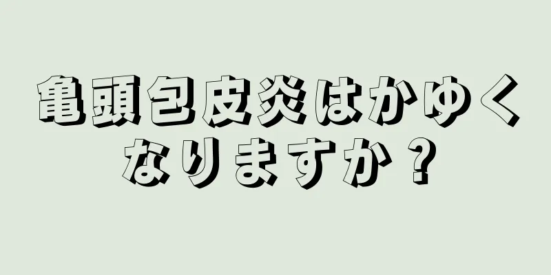 亀頭包皮炎はかゆくなりますか？