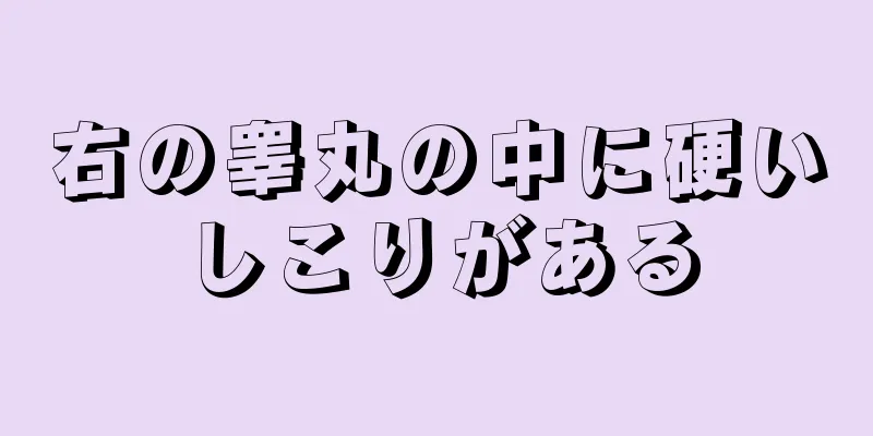 右の睾丸の中に硬いしこりがある