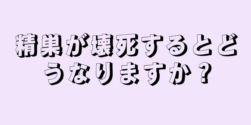精巣が壊死するとどうなりますか？