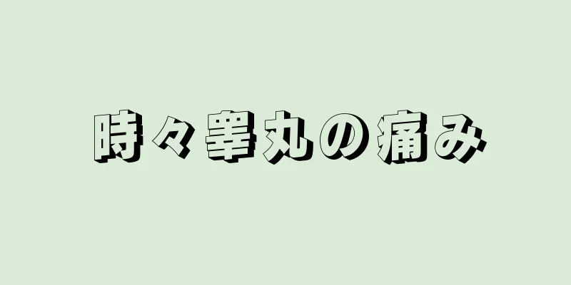 時々睾丸の痛み