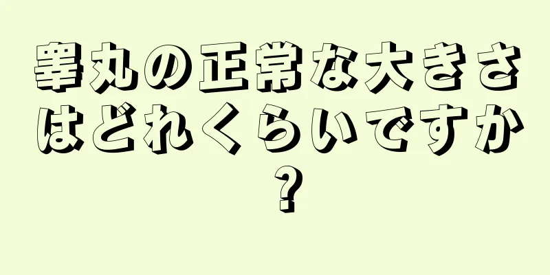 睾丸の正常な大きさはどれくらいですか？